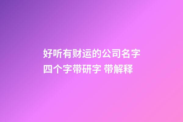 好听有财运的公司名字四个字带研字 带解释-第1张-公司起名-玄机派